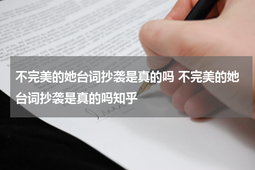 不完美的她台词抄袭是真的吗 不完美的她台词抄袭是真的吗知乎