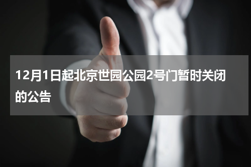 12月1日起北京世园公园2号门暂时关闭的公告