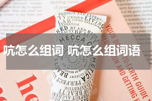 吭怎么组词 吭怎么组词语