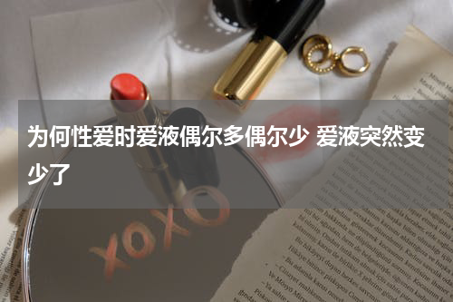 为何性爱时爱液偶尔多偶尔少 爱液突然变少了