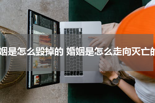 婚姻是怎么毁掉的 婚姻是怎么走向灭亡的