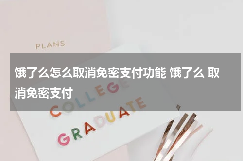 饿了么怎么取消免密支付功能 饿了么 取消免密支付