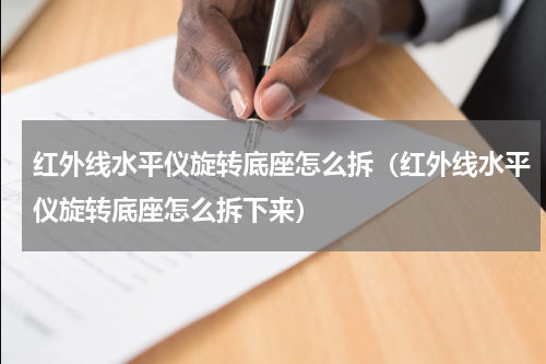红外线水平仪旋转底座怎么拆（红外线水平仪旋转底座怎么拆下来）