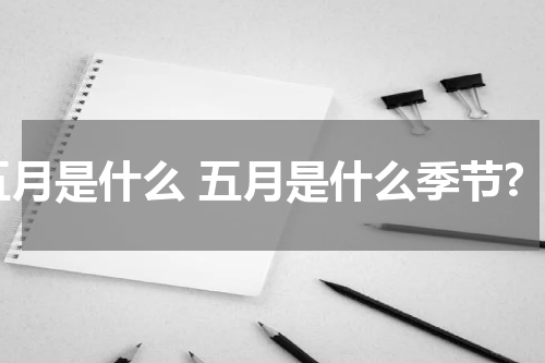 五月是什么 五月是什么季节?