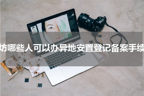 潍坊哪些人可以办异地安置登记备案手续？