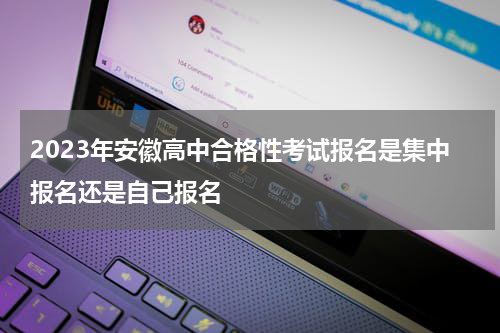 2023年安徽高中合格性考试报名是集中报名还是自己报名
