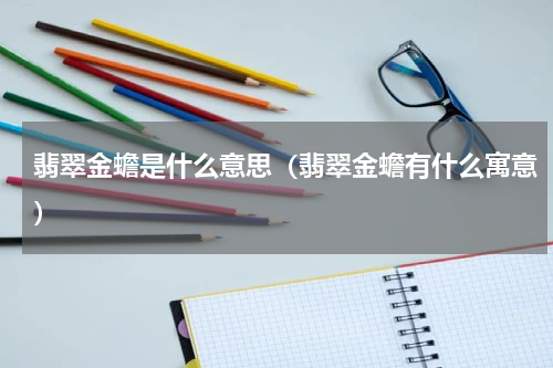 翡翠金蟾是什么意思（翡翠金蟾有什么寓意）