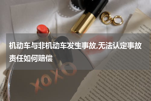 机动车与非机动车发生事故,无法认定事故责任如何赔偿