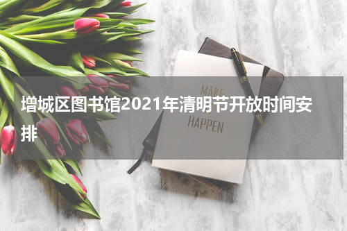 增城区图书馆2021年清明节开放时间安排