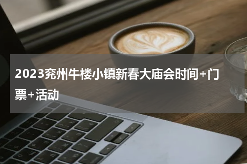 2023兖州牛楼小镇新春大庙会时间+门票+活动