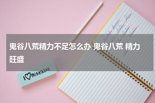 鬼谷八荒精力不足怎么办 鬼谷八荒 精力旺盛