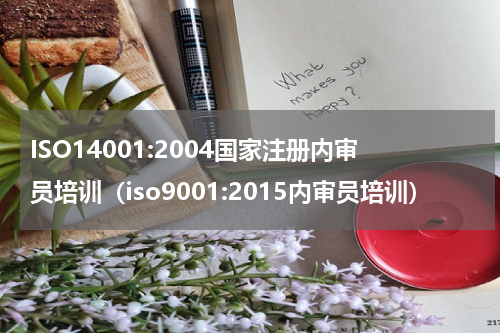 ISO14001:2004国家注册内审员培训（iso9001:2015内审员培训）